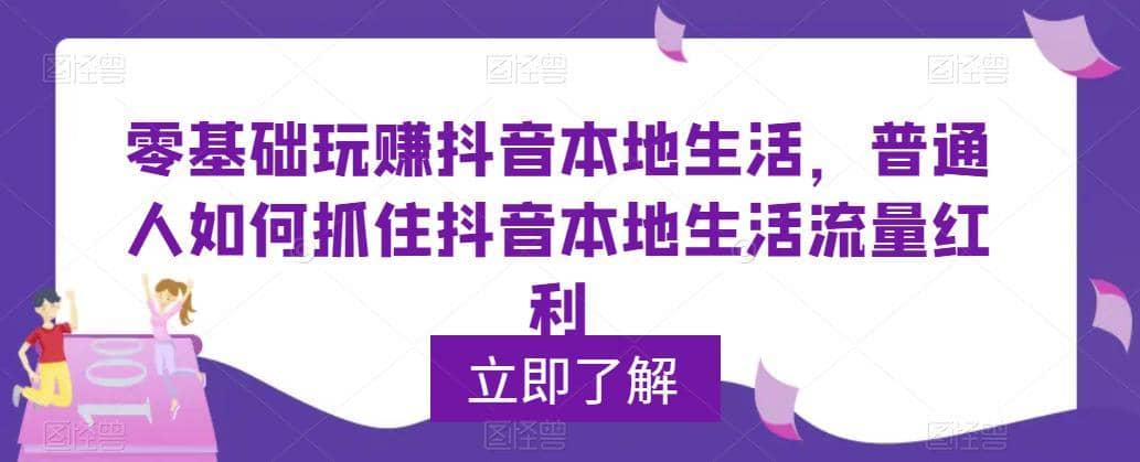 （5886期）0基础玩赚抖音同城本地生活，普通人如何抓住抖音本地生活流量红利-佛系网创
