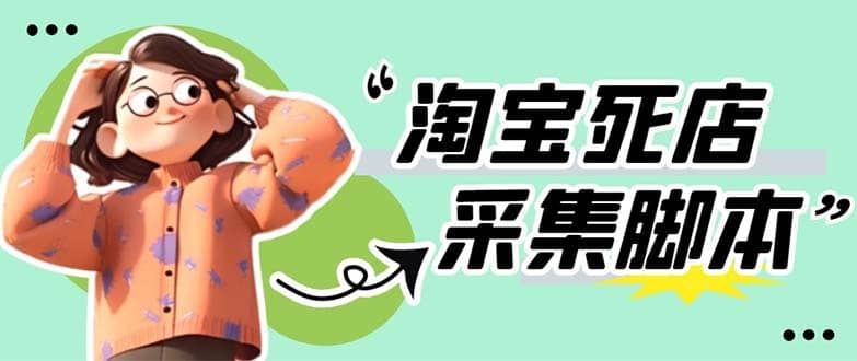 （5890期）外面卖398最新淘宝死店采集软件 号称一单利润100+【采集脚本+教程】仅揭秘-佛系网创