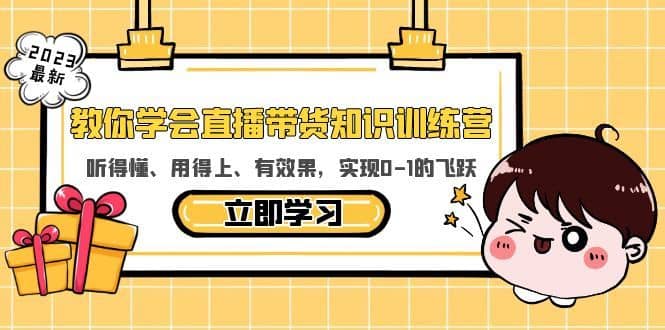 （5917期）教你学会直播带货知识训练营，听得懂、用得上、有效果，实现0-1的飞跃-佛系网创