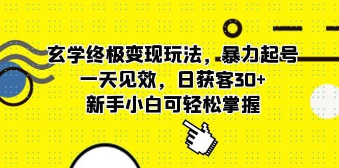 （5970期）玄学终极变现玩法，暴力起号，一天见效，日获客30+，新手小白可轻松掌握-佛系网创