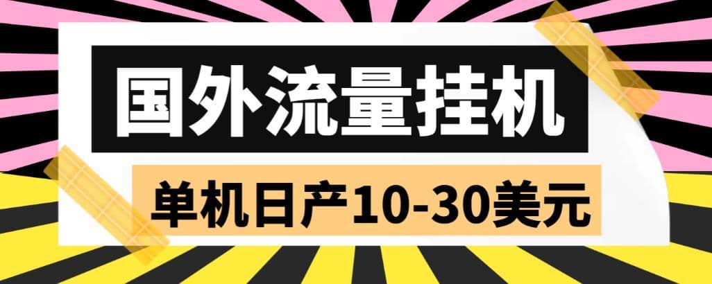 （5992期）外面收费1888国外流量全自动挂机项目 单机日产10-30美元 (自动脚本+教程)-佛系网创