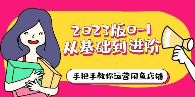 （6029期）2023版0-1从基础到进阶，手把手教你运营闲鱼店铺（10节视频课）-佛系网创