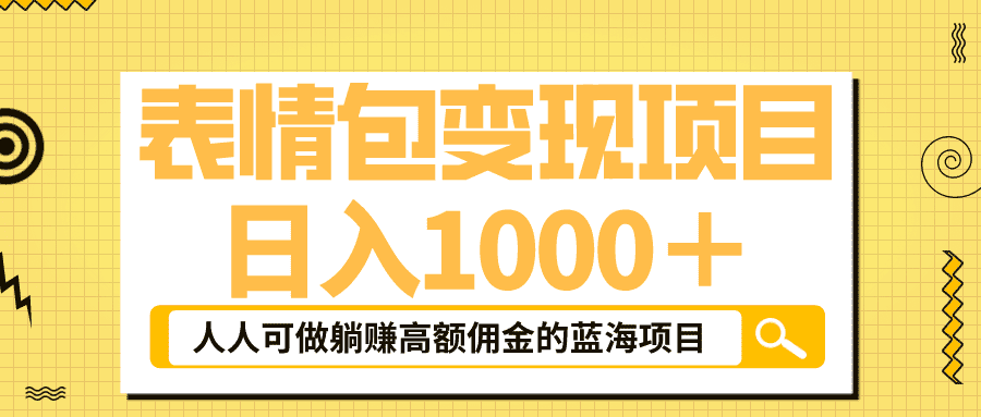 （6154期）表情包最新玩法，日入1000＋，普通人躺赚高额佣金的蓝海项目！速度上车-佛系网创