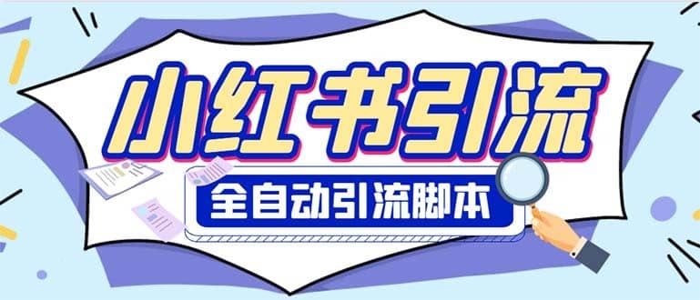 （6356期）外面收费1800小红书全自动引流脚本 解放双手自动引流【引流脚本+使用教程】-佛系网创