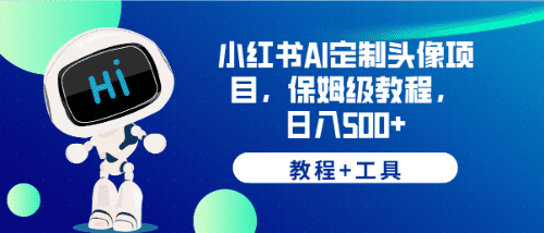 （6398期）小红书AI定制头像项目，保姆级教程，日入500+，【教程+工具】-佛系网创