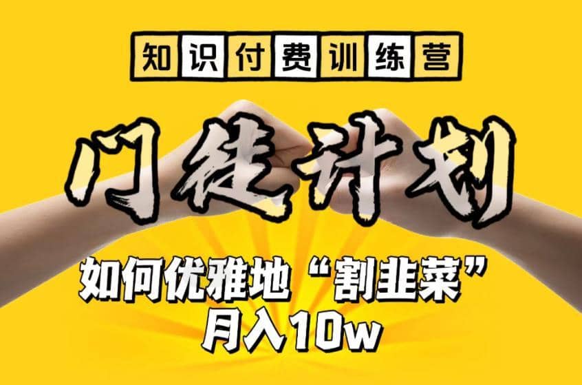 （6406期）【知识付费训练营】手把手教你优雅地“割韭菜”月入10w-佛系网创
