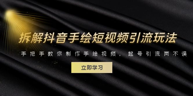 （6410期）拆解抖音手绘短视频引流玩法，手把手教你制作手绘视频，起号引流两不误-佛系网创