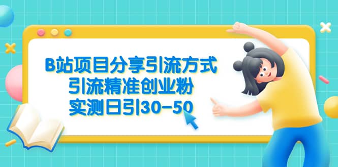 （6439期）B站项目分享引流方式，引流精准创业粉，实测日引30-50-佛系网创