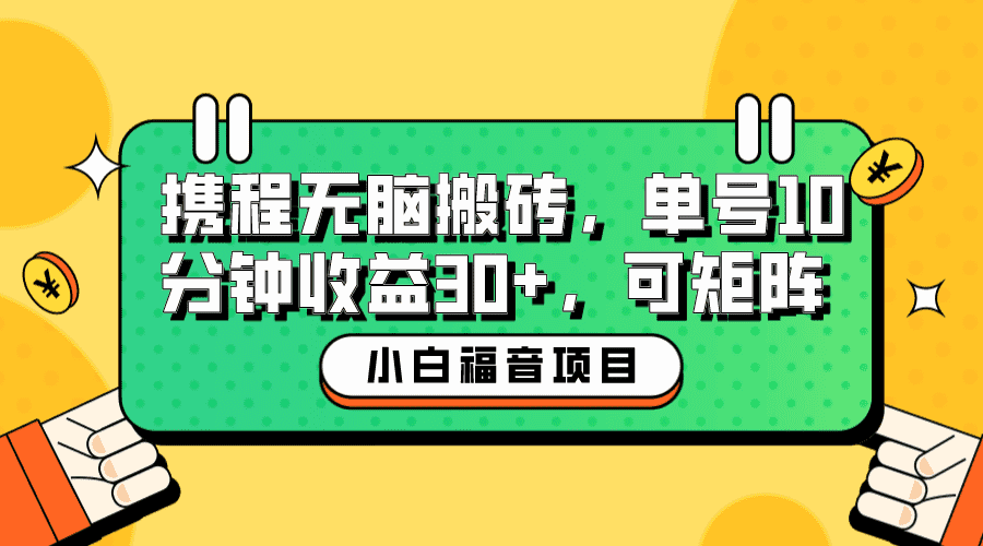 （6450期）小白新手福音：携程无脑搬砖项目，单号操作10分钟收益30+，可矩阵可放大-佛系网创