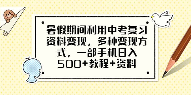 （6451期）暑假期间利用中考复习资料变现，多种变现方式，一部手机日入500+教程+资料-佛系网创