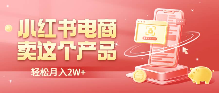 （6510期）小红书无货源电商0门槛开店，卖这个品轻松实现月入2W-佛系网创