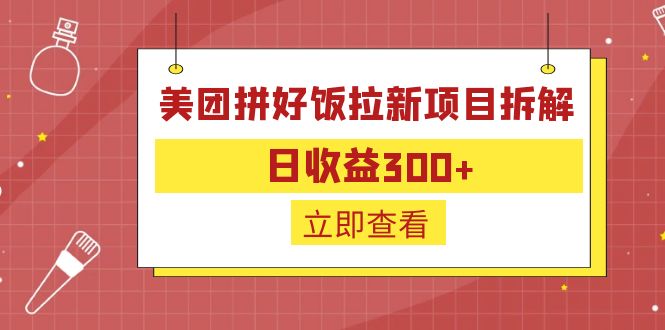 （6549期）外面收费260的美团拼好饭拉新项目拆解：日收益300+-佛系网创