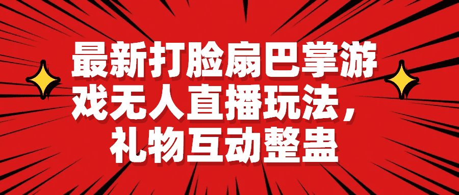 （6586期）最新打脸扇巴掌游戏无人直播玩法，礼物互动整蛊-佛系网创
