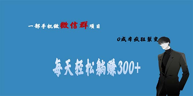 （6590期）用微信群做副业，0成本疯狂裂变，当天见收益 一部手机实现每天轻松躺赚300+-佛系网创