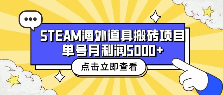 （6688期）收费6980的Steam海外道具搬砖项目，单号月收益5000+全套实操教程-佛系网创