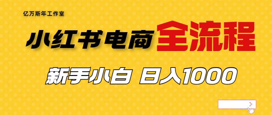 （6805期）外面收费4988的小红书无货源电商从0-1全流程，日入1000＋-佛系网创