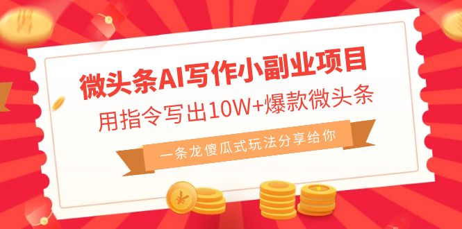 （6814期）微头条AI写作小副业项目，用指令写出10W+爆款微头条，一条龙傻瓜式玩法…-佛系网创