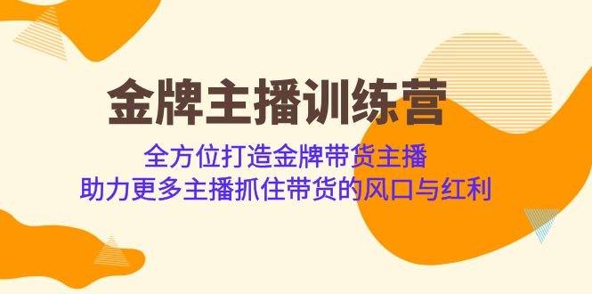 （6980期）金牌主播·训练营，全方位打造金牌带货主播 助力更多主播抓住带货的风口…-佛系网创