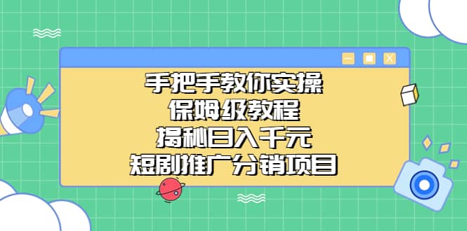 （6984期）手把手教你实操！保姆级教程揭秘日入千元的短剧推广分销项目-佛系网创