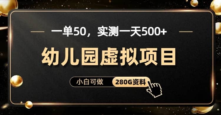 （6994期）一单卖50，实测一天500-适合小白的幼儿园虚拟项目（附带最全资料280G）-佛系网创