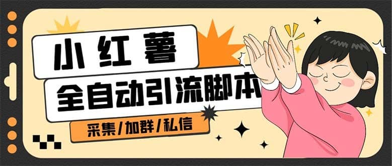 （6998期）【引流必备】外面收费1800的小红书多功能全自动引流脚本，解放双手自动引流-佛系网创