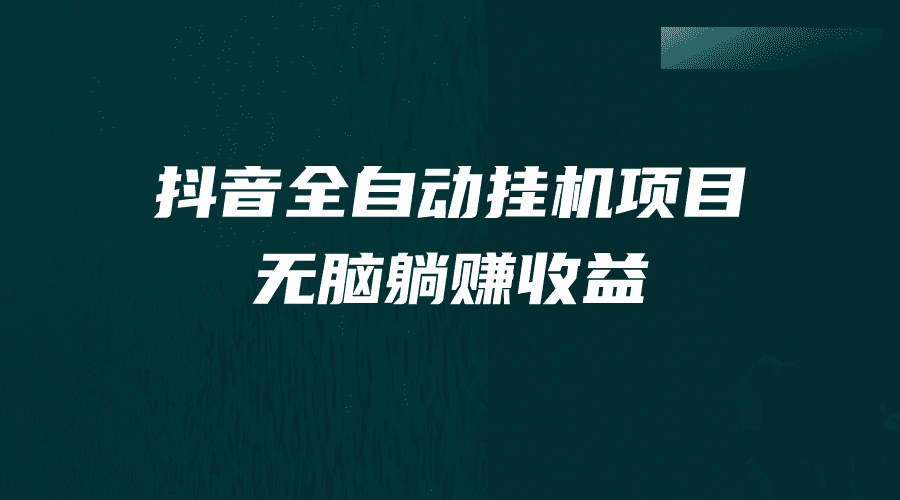 （7009期）抖音全自动挂机薅羊毛，单号一天5-500＋，纯躺赚不用任何操作-佛系网创