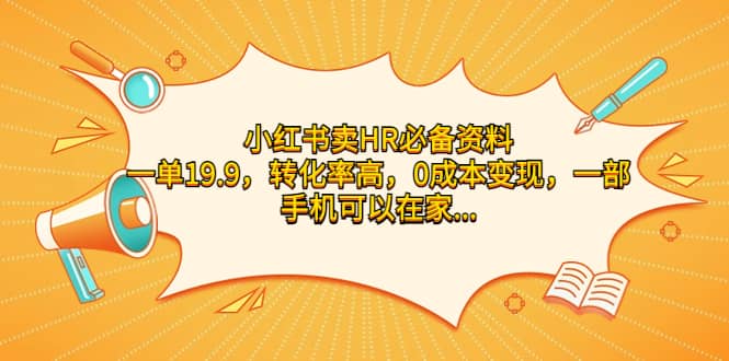 （7016期）小红书卖HR必备资料，一单19.9，转化率高，0成本变现，一部手机可以在家…-佛系网创