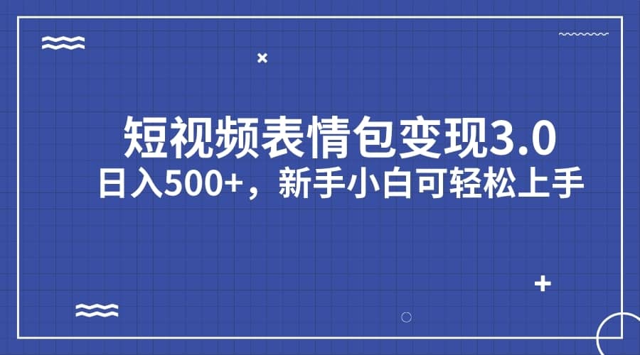 （7032期）短视频表情包变现项目3.0，日入500+，新手小白轻松上手（教程+资料）-佛系网创