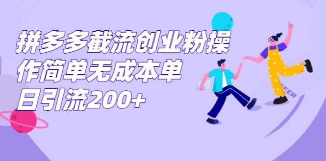 （7059期）拼多多截流创业粉操作简单无成本单日引流200+-佛系网创