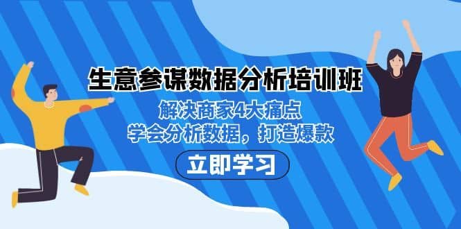 （7106期）生意·参谋数据分析培训班：解决商家4大痛点，学会分析数据，打造爆款！-佛系网创