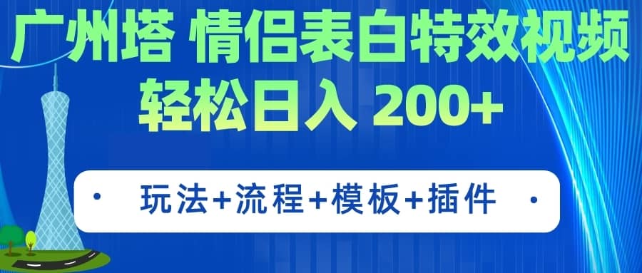 （7265期）广州塔情侣表白特效视频 简单制作 轻松日入200+（教程+工具+模板）-佛系网创