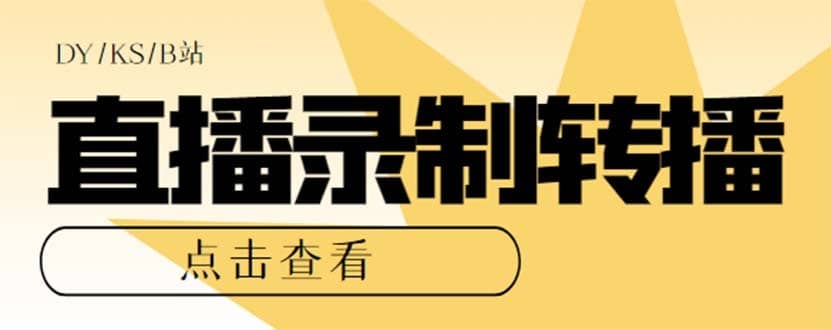 （7266期）最新电脑版抖音/快手/B站直播源获取+直播间实时录制+直播转播【软件+教程】-佛系网创