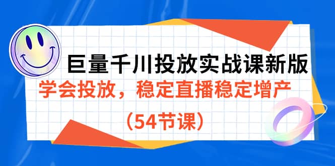 （7307期）巨量千川投放实战课新版，学会投放，稳定直播稳定增产（54节课）-佛系网创