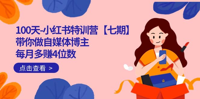 （7334期）100天-小红书特训营【七期】带你做自媒体博主 每月多赚4位数  IP账号全指南-佛系网创