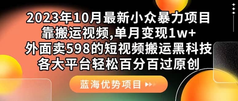 （7399期）外面卖598的10月最新短视频搬运黑科技，各大平台百分百过原创 靠搬运月入1w-佛系网创