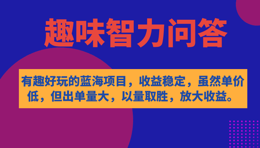 （7410期）有趣好玩的蓝海项目，趣味智力问答，收益稳定，虽然客单价低，但出单量大-佛系网创
