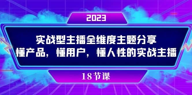 （7551期）实操型主播全维度主题分享，懂产品，懂用户，懂人性的实战主播-佛系网创
