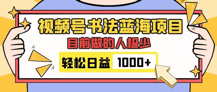 （7649期）视频号书法蓝海项目，目前做的人极少，流量可观，变现简单，日入1000+-佛系网创