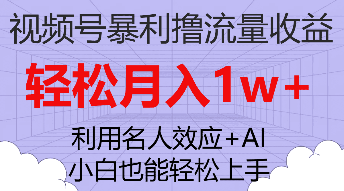 （7652期）视频号暴利撸流量收益，小白也能轻松上手，轻松月入1w+-佛系网创