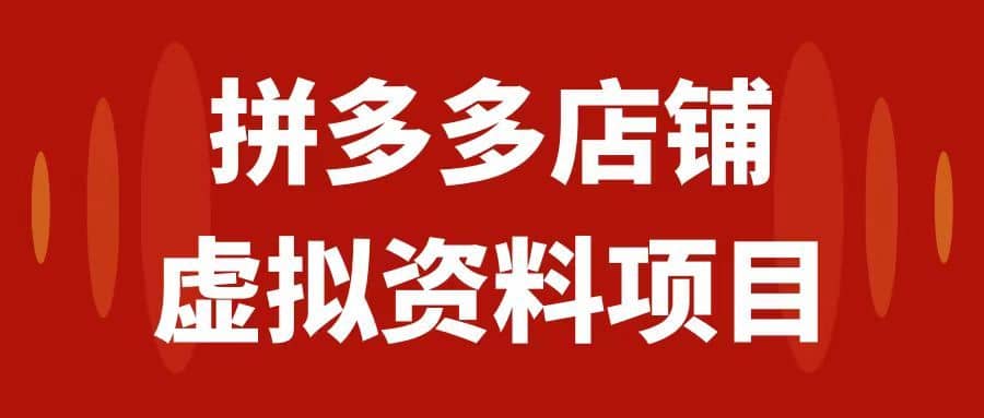 （7667期）拼多多店铺虚拟项目，教科书式操作玩法，轻松月入1000+-佛系网创