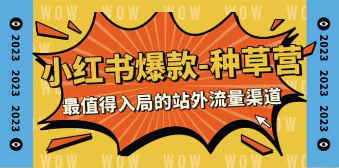 （7671期）2023小红书爆款-种草营，最值得入局的站外流量渠道（22节课）-佛系网创