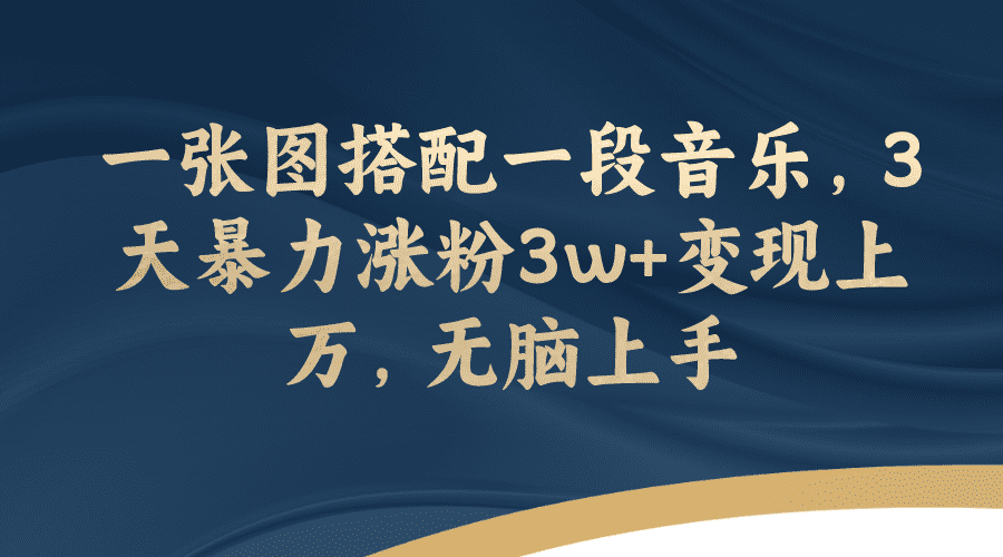 （7674期）一张图搭配一段音乐，3天暴力涨粉3w+变现上万，无脑上手-佛系网创