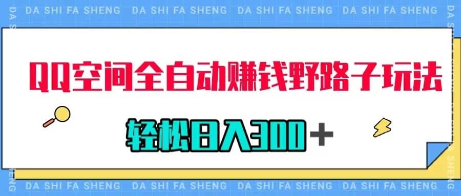 （7703期）QQ空间全自动赚钱野路子玩法，利用美女图收款，轻松日入300＋-佛系网创