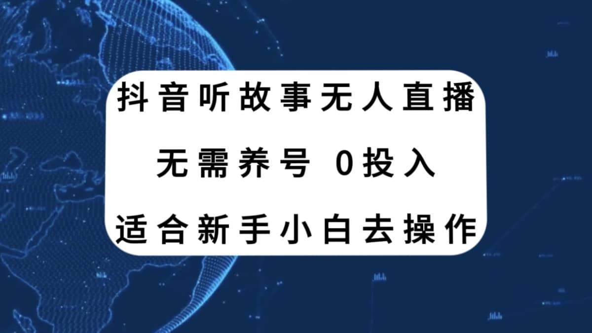 （7894期）抖音听故事无人直播新玩法，无需养号、适合新手小白去操作-佛系网创