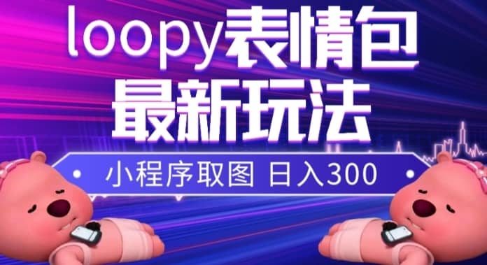 （7900期）小狸猫loopy表情包小程序取图玩法，最新出的表情包素材-佛系网创