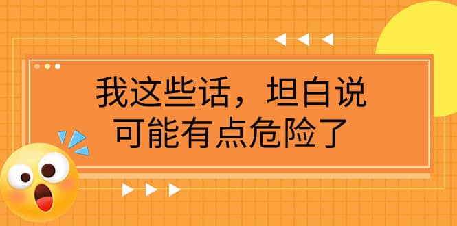 （7901期）某公众号付费文章《我这些话，坦白说，可能有点危险了》-佛系网创