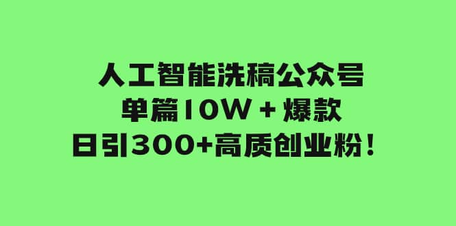 （7920期）人工智能洗稿公众号单篇10W＋爆款，日引300+高质创业粉！-佛系网创