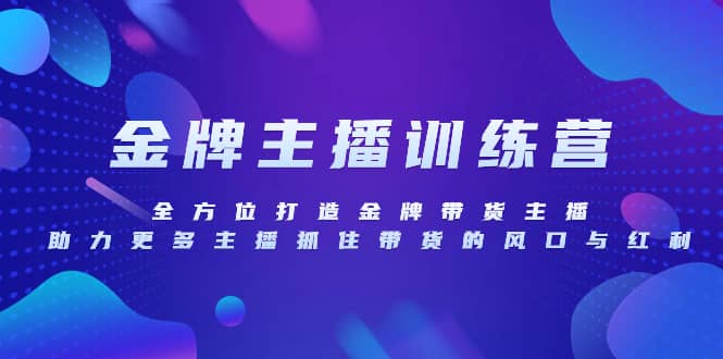 （8019期）金牌主播特训营，全方位打造金牌带货主播，助力更多主播抓住带货的风口…-佛系网创