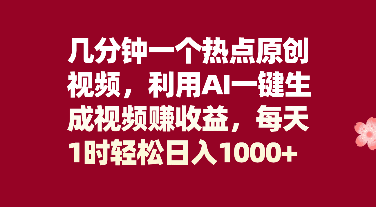 （8083期）几分钟一个热点原创视频，利用AI一键生成视频赚收益，每天1时轻松日入1000+-佛系网创