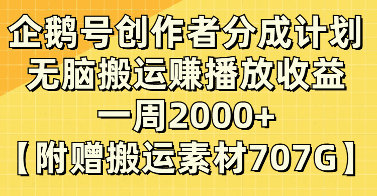 (8083期）企鹅号创作者分成计划，无脑搬运赚播放收益，一周2000+【附赠无水印直接搬运-佛系网创